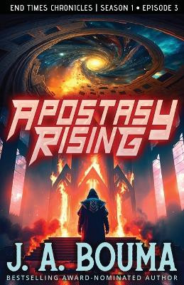 Apostasy Rising Episode 3: A Religious Apocalyptic Sci-Fi Thriller by J a Bouma 9781948545297