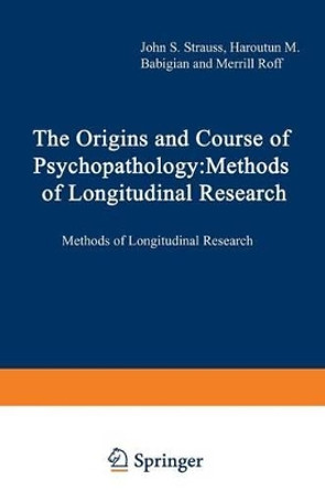 The Origins and Course of Psychopathology: Methods of Longitudinal Research by John Strauss 9781468423570