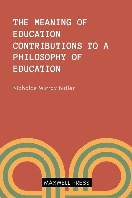 The Meaning of Education Contributions to a Philosoophy of Education by Nicholas Murray Butler 9789355282200