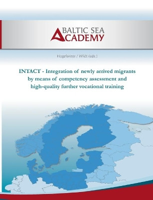Intact: Integration of newly arrived migrants by means of competency as-sessment and high-quality further vocational training by Baltic Sea Academy 9783752641240