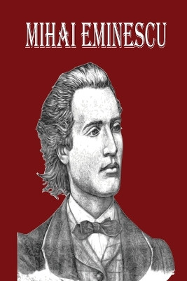 Mihai Eminescu: The Greatest Romanian Romantic Poet, Book of Poems for Happiness! by Keelan Thome 9781803894201