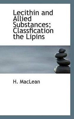 Lecithin and Allied Substances; Classfication the Lipins by H MacLean 9781116696561