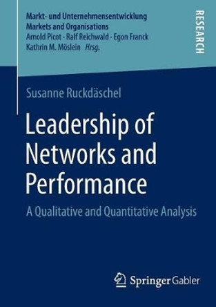 Leadership of Networks and Performance: A Qualitative and Quantitative Analysis by Susanne Ruckdaschel 9783658070328