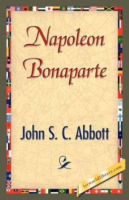 Napoleon Bonaparte by S C Abbott John S C Abbott 9781421839851