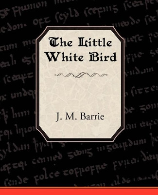The Little White Bird by James Matthew Barrie 9781605976778