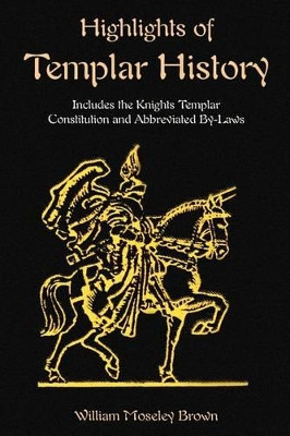Highlights of Templar History: Includes the Knights Templar Constitution by William Moseley Brown 9781585092307