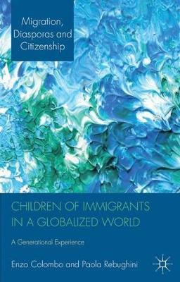 Children of Immigrants in a Globalized World: A Generational Experience by Enzo Colombo 9781137005281