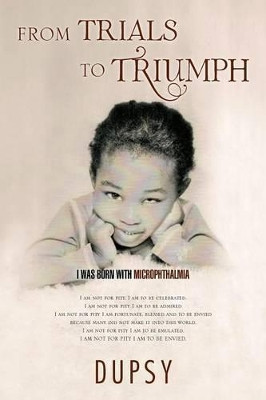 From Trials to Triumph: I Was Born with Microphthalmia by Dupsy 9781466912144