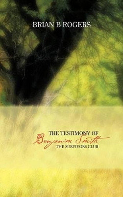 The Testimony of Benjanim Smith: The Survivors Club by Brian B Rogers 9781477235249