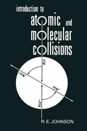 Introduction to Atomic and Molecular Collisions by Rachel E. Johnson 9781468484502