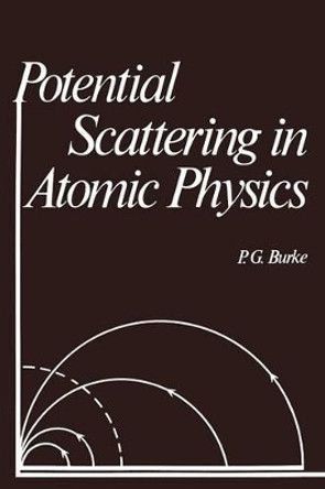 Potential Scattering in Atomic Physics by P. G. Burke 9781461341147