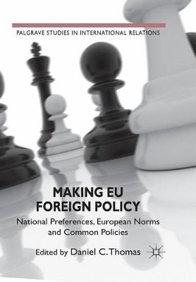 Making EU Foreign Policy: National Preferences, European Norms and Common Policies by Daniel C. Thomas 9781349327874
