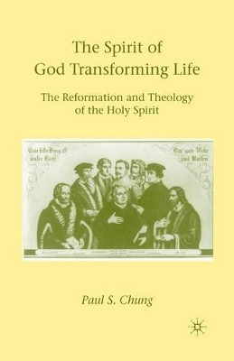 The Spirit of God Transforming Life: The Reformation and Theology of the Holy Spirit by Paul S. Chung 9781349382675