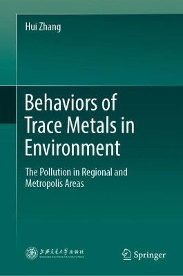 Behaviors of Trace Metals in Environment: The Pollution in Regional and Metropolis Areas by Hui Zhang 9789811336119