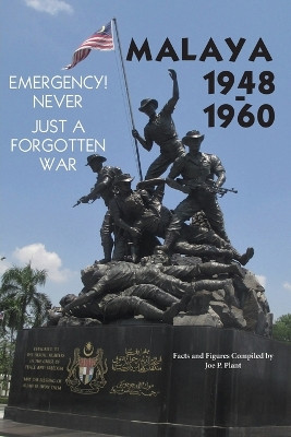 Malaya 1948-1960: Emergency!! Never, Just a Forgotten War by Joe P Plant 9781782226772