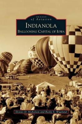 Indianola: Ballooning Capital of Iowa by Dennis D Nicholson 9781531651787