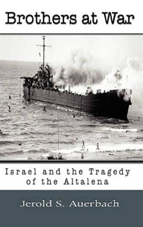 Brothers at War: Israel and the Tragedy of the Altalena by Professor Jerold S Auerbach 9781610270601
