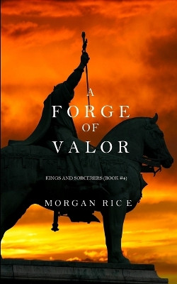 A Forge of Valor (Kings and Sorcerers--Book 4) by Morgan Rice 9781632913838