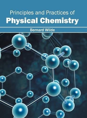 Principles and Practices of Physical Chemistry by Bernard Wilde 9781632384836
