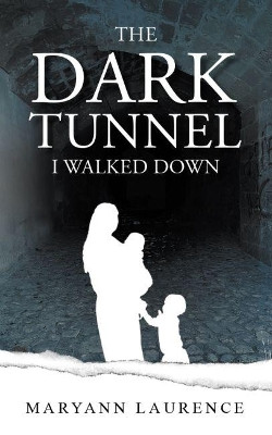 The Dark Tunnel I Walked Down by Maryann Laurence 9781912694563
