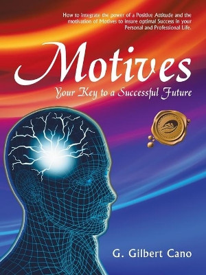 Motives: Your Key to a Successful Future by G Gilbert Cano 9781490795911