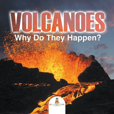 Volcanoes - Why Do They Happen? by Baby Professor 9781682128749