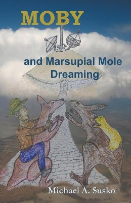 Moby and Marsupial Mole Dreaming by Michael A Susko 9798201234683