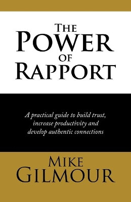 The Power of Rapport: A Practical Guide to Build Trust, Increase Productivity and Develop Authentic Connections by Mike Gilmour 9781543752441