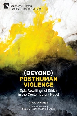 (Beyond) Posthuman Violence: Epic Rewritings of Ethics in the Contemporary Novel by Claudio Murgia 9781622737819