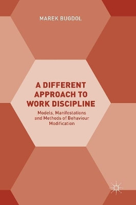 A Different Approach to Work Discipline: Models, Manifestations and Methods of Behaviour Modification by Marek Bugdol 9783319740072