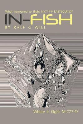 In-Fish: What Happened to Flight M-777-F Eastbound? by Ralf G Will 9781543490619