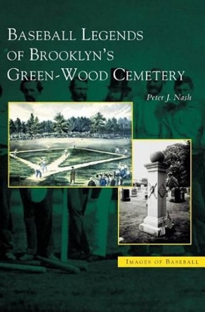 Baseball Legends of Brooklyn's Green-Wood Cemetery by Peter J Nash 9781531620134