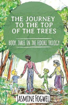 The Fidori Trilogy Book 3: The Journey to the Top of the Trees by Jasmine Fogwell 9781938367274
