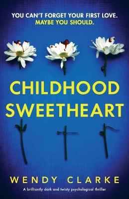 Childhood Sweetheart: A brilliantly dark and twisty psychological thriller by Wendy Clarke 9781803145341