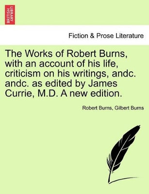The Works of Robert Burns, with an Account of His Life, Criticism on His Writings, Andc. Andc. as Edited by James Currie, M.D. a New Edition. by Robert Burns 9781241131517