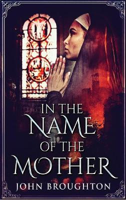 In The Name Of The Mother: A Chronicle of 8th Century Wessex by John Broughton 9784867473788