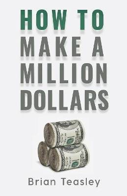 How to Make a Million Dollars by Brian Teasley 9781733253116