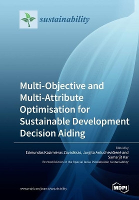 Multi-Objective and Multi-Attribute Optimisation for Sustainable Development Decision Aiding by Edmundas Kazimieras Zavadskas 9783039211425