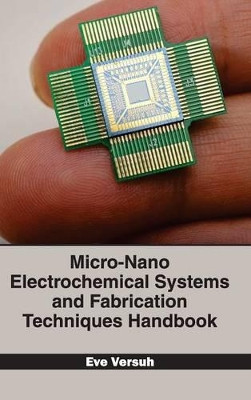 Micro-Nano Electrochemical Systems and Fabrication Techniques Handbook by Eve Versuh 9781632383273