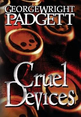 Cruel Devices by George Wright Padgett 9781938821677