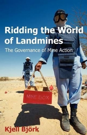 Ridding the World of Landmines: The Governance of Mine Action by Kjell Bjeork 9781612335551