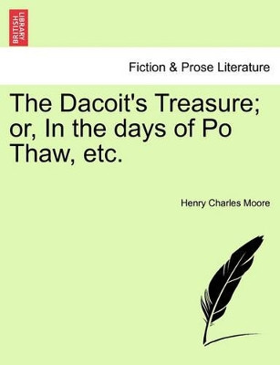 The Dacoit's Treasure; Or, in the Days of Po Thaw, Etc. by Henry Charles Moore 9781241217136