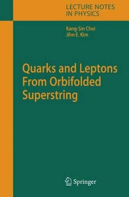 Quarks and Leptons From Orbifolded Superstring by Kang-Sin Choi 9783540327639