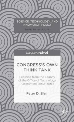 Congress's Own Think Tank: Learning from the Legacy of the Office of Technology Assessment (1972-1995) by Peter Blair 9781137360892