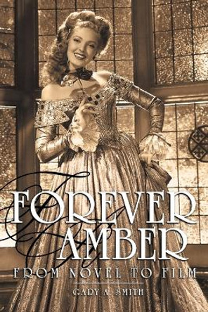 Forever Amber: From Novel to Film by Gary a Smith 9781593935436