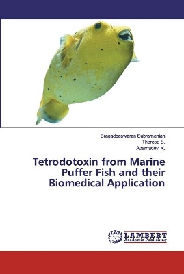 Tetrodotoxin from Marine Puffer Fish and their Biomedical Application by Bragadeeswaran Subramanian 9786200784520