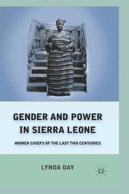 Gender and Power in Sierra Leone: Women Chiefs of the Last Two Centuries by L. Day 9781349286775