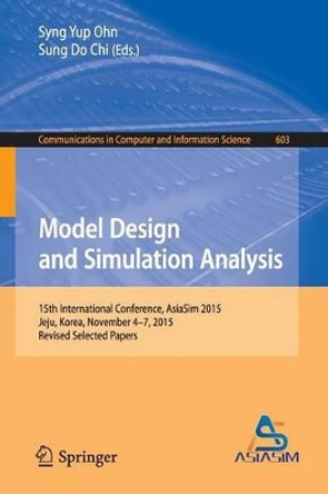Model Design and Simulation Analysis: 15th International Conference, AsiaSim 2015, Jeju, Korea, November 4-7, 2015, Revised Selected Papers by Syng Yup Ohn 9789811021572