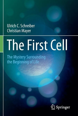 The First Cell: The Mystery Surrounding the Beginning of Life by Ulrich C Schreiber 9783030453831