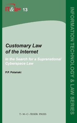Customary Law of the Internet: In the Search for a Supranational Cyberspace Law by Paul P. Polanski 9789067042307